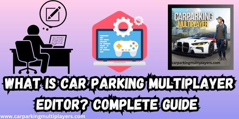 What Is Car Parking Multiplayer Editor? Complete Guide 2024