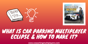 What Is Car Parking Multiplayer Eclipse & How To Make It?