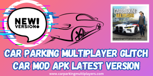 Car Parking Multiplayer Glitch Car MOD APK Latest Version
