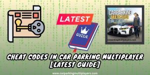 Cheat Codes In Car Parking Multiplayer [Latest Guide]
