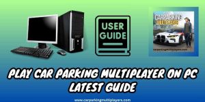 Play Car Parking Multiplayer on PC - Latest Guide