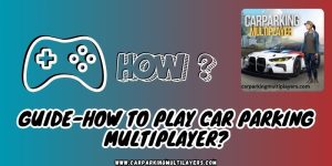 Guide-How To Play Car Parking Multiplayer?