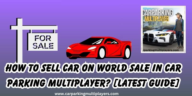 How to Sell Car on World Sale in Car Parking Multiplayer?