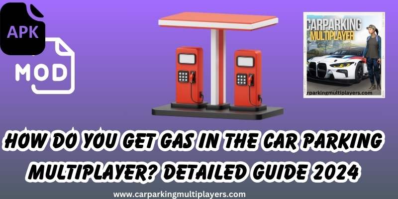 How Do You Get Gas in the Car Parking Multiplayer? Detailed Guide 2024